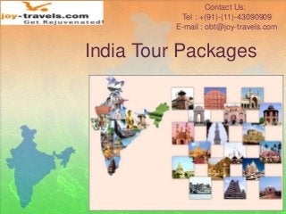 Contact Us:
Tel : +(91)-(11)-43090909
E-mail : obt@joy-travels.com

India Tour Packages

 