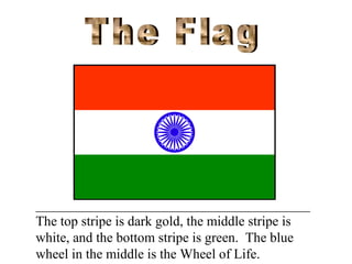 ________________________________________
The top stripe is dark gold, the middle stripe is
white, and the bottom stripe is green. The blue
wheel in the middle is the Wheel of Life.

 