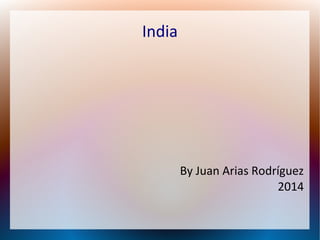 India
By Juan Arias Rodríguez
2014
 