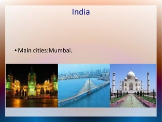 India
● Main cities:Mumbai.
 