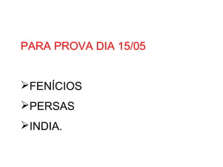 PARA PROVA DIA 15/05
FENÍCIOS
PERSAS
INDIA.
 
