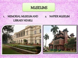 MUSEUMS
1. MEMORIAL MUSEUMAND
LIBRARY NEHRU
2. NAPIER MUSEUM
 