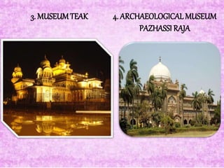3. MUSEUMTEAK 4. ARCHAEOLOGICALMUSEUM
PAZHASSI RAJA
 