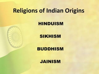 Religions of Indian Origins
HINDUISM
SIKHISM
BUDDHISM
JAINISM
 