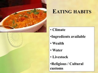 EATING HABITS
• Climate
•Ingredients available
• Wealth
• Water
• Livestock
•Religious / Cultural
customs
 