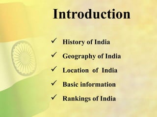 Introduction
 History of India
 Geography of India
 Location of India
 Basic information
 Rankings of India
 