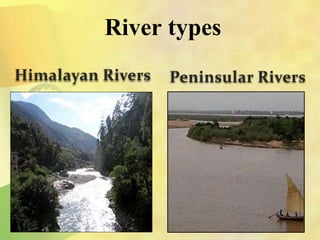 Himalayan Rivers
River types
Peninsular Rivers
 