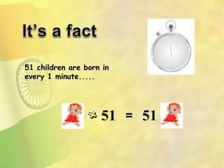 51 children are born in
every 1 minute.....
51 51=
 