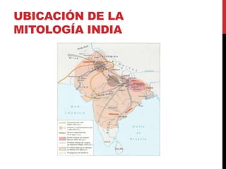 UBICACIÓN DE LA
MITOLOGÍA INDIA
 