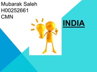INDIA
Mubarak Saleh
H00252661
CMN
 