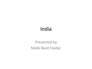 India
Presented by
Malik Basit Haider
 