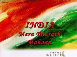 INDIAINDIA
Mera BharathMera Bharath
MahaanMahaan
 