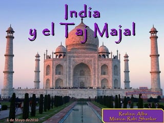 IndiaIndia
y el Taj Majaly el Taj Majal
Realizo: AlbaRealizo: Alba
Música: Rabí ShankarMúsica: Rabí Shankar1 de Mayo de20101 de Mayo de2010
 