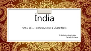 Índia
UFCD 6671 – Culturas, Etnias e Diversidades
Trabalho realizado por:
Daniela Soriano
 