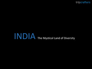 INDIA  The Mystical Land of Diversity  