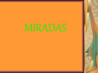 MIRADAS
 