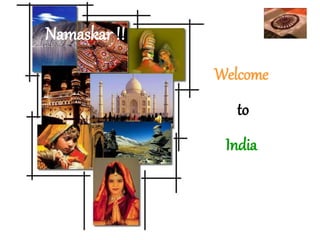 Welcome
to
India
Namaskar !!
 