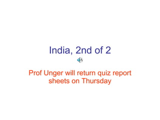 India, 2nd of 2 Prof Unger will return quiz report sheets on Thursday 