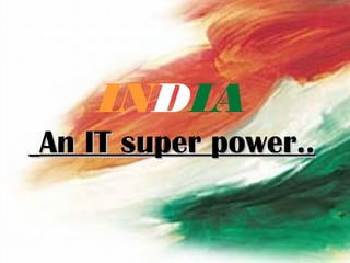 INDIA
An IT super power..
 