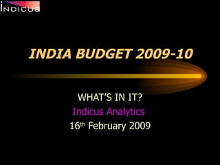 INDIA BUDGET 2009-10 WHAT’S IN IT? Indicus  Analytics  16 th  February 2009 