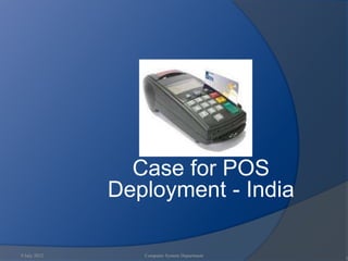 Case for POS
              Deployment - India

9 July 2012      Computer System Department
                                              1
 