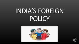 INDIA’S FOREIGN
POLICY
 