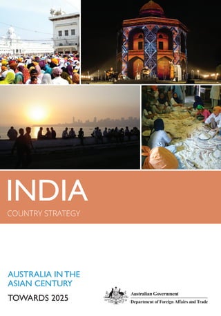 TOWARDS 2025
AUSTRALIA IN THE
ASIAN CENTURY
INDIA
COUNTRY STRATEGY
 