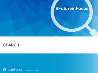 © comScore, Inc. Proprietary.© comScore, Inc. Proprietary.
SEARCH
#FutureinFocus
 