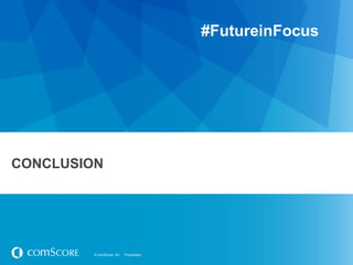 © comScore, Inc. Proprietary.© comScore, Inc. Proprietary.
CONCLUSION
#FutureinFocus
 