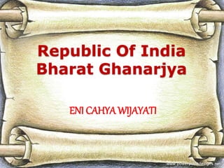 Republic Of India
Bharat Ghanarjya
ENI CAHYA WIJAYATI
 