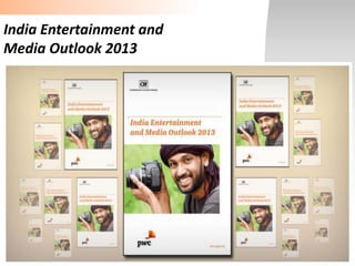 India Entertainment and
Media Outlook 2013
 