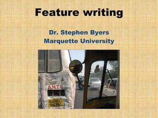 Feature writing Dr. Stephen Byers Marquette University 