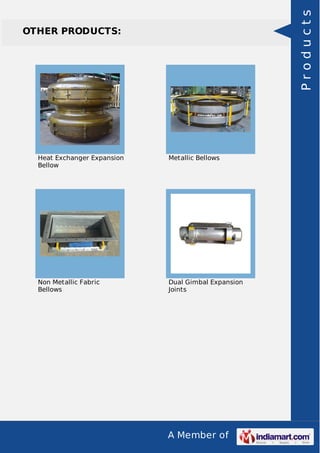 A Member of
OTHER PRODUCTS:
Heat Exchanger Expansion
Bellow
Metallic Bellows
Non Metallic Fabric
Bellows
Dual Gimbal Expansion
Joints
Products
 