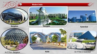 Modern India
An IT Park in Hyderabad
Bangalore Gaurgaon
An IT Firm - Bangalore Noida
Hyderabad
 