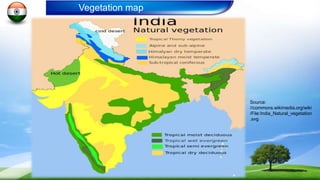 Source:
//commons.wikimedia.org/wiki
/File:India_Natural_vegetation
.svg
Vegetation map
 