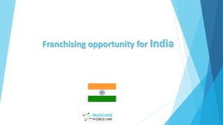 Franchising opportunity for India
 