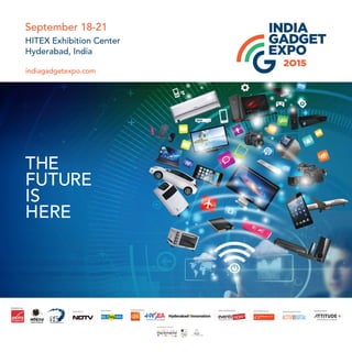 September 18-21
HITEX Exhibition Center
Hyderabad, India
indiagadgetexpo.com
THE
FUTURE
IS
HERE
 