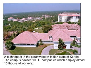 A technopark in the southwestern Indian state of Kerala. The campus houses 100 IT companies which employ almost 15 thousand workers.  