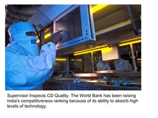 Supervisor Inspects CD Quality. The World Bank has been raising India's competitiveness ranking because of its ability to absorb high levels of technology.  