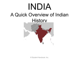 INDIA
A Quick Overview of Indian
History
© Student Handouts. Inc.
 