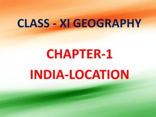 CLASS - XI GEOGRAPHY
CHAPTER-1
INDIA-LOCATION
 