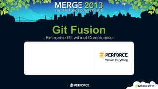 1	
  
Git FusionEnterprise Git without Compromise
 
