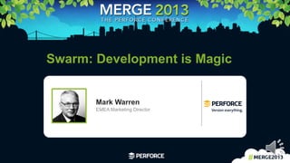 1	
  
Swarm: Development is Magic
Mark Warren
EMEA Marketing Director
 