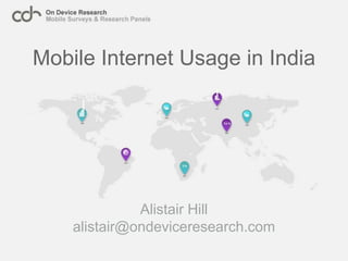 Mobile Internet Usage in India Alistair Hill alistair@ondeviceresearch.com 