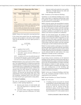 PART 8 BUILDING SERVICES — SECTION 1 LIGHTINGAND NATURAL VENTILATION 37
temperature. Bedfort (1946) proposed the use of globe
temperature reading instead of the air temperature
reading to make allowance for the radiant heat. This
scale is known as the corrected effective temperature
(CET) scale. No allowance, however, was made for
the different rates of energy expenditure. The scale was
compiled only for men either seated or engaged in light
activity.
Figure 5 represents the corrected effective temperature
nomogram. The CET can be obtained by connecting
the appropriate points representing the dry bulb (or
globe) and wet bulb temperatures and reading the CET
value at the intersection of this line with the relevant
air velocity curve from the family of curves for various
air velocities running diagonally upwards from left to
right.
The effective temperature scale may be considered to
be reasonably accurate in warm climates where the heat
stress is not high but it may be misleading at high levels
of heat stress. There appears to be an inherent error in
this scale if used as an index of physiological strain,
the error increasing with the severity of the
environmental conditions. For low and moderate
degrees of heat stress, the effective temperature scales
FIG. 5 CORRECTED EFFECTIVE TEMPERATURE NOMOGRAM
appear to assess climatic heat stress with an accuracy
which is acceptable for most practical purposes.
5.2.3.1.2 Tropical summer index (TSI)
The TSI is defined as the temperature of calm air,
at 50 percent relative humidity which imparts the same
thermal sensation as the given environment. The
50 percent level of relative humidity is chosen for this
index as it is a reasonable intermediate value for the
prevailing humidity conditions. Mathematically, TSI
(°C) is expressed as:
g w
0.745 0.308 2.06 0.841
TSI t t v
!  # 
where
tw = wet bulb temperature, in °C;
tg = globe temperature, in °C; and
V = air speed, in m/s.
The thermal comfort of a person lies between TSI
values of 25°C and 30°C with optimum condition at
27.5°C. Air movement is necessary in hot and humid
weather for body cooling.Acertain minimum desirable
wind speed is needed for achieving thermal comfort at
different temperatures and relative humidities. Such
,
Supplied
by
Book
Supply
Bureau
Under
the
License
from
BIS
for
LARSEN
AND
TOUBRO
CONSTRUCTION
-
MANAPAKKAM,
CHENNAI
ON
17-03-2017
09:00:59
(123.63.24.35)
valid
upto31-12-2017
ook Supply Bureau Under the License from BIS for LARSEN AND TOUBRO CONSTRUCTION - MANAPAKKAM, CHENNAI ON 17-03-2017 09:00:59 (123.63.24.35) valid up
 