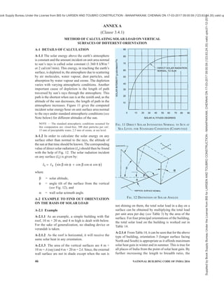 PART 8 BUILDING SERVICES — SECTION 1 LIGHTING AND NATURAL VENTILATION 43
22) Air motion in a building is not affected by
constructing another building of equal or
smaller height on the leeward side; but it is
slightly reduced if the leeward building is
taller than the windward block.
23) Air motion in a shielded building is less than
that in an unobstructed building. To minimise
shielding effect, the distances between two
rows should be 8 H for semi-detached houses
and 10 H for long rows houses. However, for
smaller spacing the shielding effect is also
diminished by raising the height of the
shielded building.
24) Hedges and shrubs defect the air away from
the inlet openings and cause a reduction in
indoor air motion. These elements should not
be planted at a distance of about 8 m from the
building because the induced air motion is
reduced to minimum in that case. However,
air motion in the leeward part of the building
can be enhanced by planting a low hedge at a
distance of 2 m from the building.
25) Trees with large foliage mass having trunk
bare of branches up to the top level of window,
deflect the outdoor wind downwards and
promotes air motion in the leeward portion of
buildings,
26) Ventilation conditions indoors can be
ameliorated by constructing buildings on earth
mound having a slant surface with a slope of
10° on upstream side.
27) In case of industrial buildings the window
height should be about 1.6 m and width about
two-third of wall width. These should be
located at a height of 1.1 m above the floor.
In addition to this, openings around 0.9 m high
should be provided over two-third length of
the glazed area in the roof lights.
28) Height of industrial buildings, although
determined by the requirements of industrial
processes involved, generally kept large
enough to protect the workers against hot
stagnant air below the ceiling as also to dilute
the concentration of contaminant inside.
However, if high level openings in roof or
walls are provided, building height can be
reduced to 4 m without in any way impairing
the ventilation performance.
29) The maximum width up to which buildings of
height usually found in factories, being
effectively ventilated by natural means by
wind action, is 30 m, beyond which sufficient
reliance cannot be placed on prevailing winds.
Approximately half the ventilating area of
openings should be between floor level and a
height of 2.25 m from the floor.
NOTE — For data on outdoor wind speeds at a place, reference
may be made to ‘The Climatic Data Handbook’ prepared by
Central Building Research Institute, Roorkee, 1999’.
5.4.3.2 By stack effect
Natural ventilation by stack effect occurs when air
inside a building is at a different temperature than air
outside. Thus in heated buildings or in buildings
wherein hot processes are carried on and in ordinary
buildings during summer nights and during pre-
monsoon periods, the inside temperature is higher than
that of outside, cool outside air will tend to enter through
openings at low level and warm air will tend to leave
through openings at high level. It would, therefore, be
advantageous to provide ventilators as close to ceilings
as possible. Ventilators can also be provided in roofs
as, for example, cowl, vent pipe, covered roof and ridge
vent.
5.5 Mechanical Ventilation
The requirements of mechanical ventilation shall be in
accordance with Part 8 ‘Building Services, Section 3
Air Conditioning, Heating and Mechanical Ventilation’
of the Code.
5.6 Determining Rate of Ventilation
5.6.1 Natural Ventilation
This is difficult to measure as it varies from time to
FIG. 9 TWO UNITS LOCATED AT THE END-ON POSITION
Supplied
by
Book
Supply
Bureau
Under
the
License
from
BIS
for
LARSEN
AND
TOUBRO
CONSTRUCTION
-
MANAPAKKAM,
CHENNAI
ON
17-03-2017
09:00:59
(123.63.24.35)
valid
upto31-12-2017
ook Supply Bureau Under the License from BIS for LARSEN AND TOUBRO CONSTRUCTION - MANAPAKKAM, CHENNAI ON 17-03-2017 09:00:59 (123.63.24.35) valid up
 