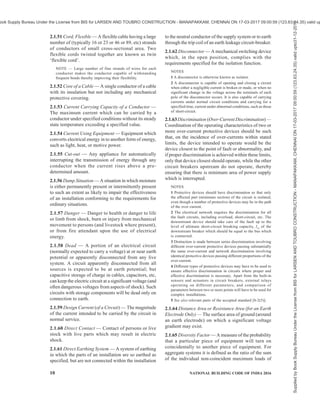 PART 8 BUILDING SERVICES — SECTION 2 ELECTRICAL AND ALLIED INSTALLATIONS 7
NATIONAL BUILDING CODE OF INDIA
PART 8 BUILDING SERVICES
Section 2 Electrical and Allied Installations
1 SCOPE
This Code (Part 8/Section 2) covers the essential
requirements for electrical installations in buildings to
ensure efficient use of electricity including safety from
fire and shock. This Section also includes general
requirements relating to lightning protection of
buildings and brief provisions on certain allied
installations.
2 TERMINOLOGY AND CONVENTIONAL
SYMBOLS
2.1 For the purpose of this Section, the following
definitions shall apply. For definition of other terms,
reference may be made to accepted standards [8-2(1)].
2.1.1 Accessory — A device, other than current using
equipment, associated with such equipment or with the
wiring of an installation.
2.1.2 Apparatus — Electrical apparatus including all
machines, appliances and fittings in which conductors
are used or of which they form a part.
2.1.3 Appliance — An item of current using equipment
other than a luminaire or an independent motor.
2.1.4 Back-up Protection — Protection which is
intended to operate when a system fault is not cleared
or abnormal condition not detected in the required time,
because of failure or inability of other protection to
operate or failure of appropriate circuit-breaker to trip.
2.1.5 Barrier — A part providing a defined degree of
protection against contact with live parts, from any
usual direction of access.
2.1.6 Basic Protection — Protection against electric
shock under fault-free condition.
NOTE — For low voltage installations, systems and equipment,
basic protection generally corresponds to protection against
direct contact that is ‘contact of persons or live parts’.
2.1.7 Bonding Conductor — A protective conductor
providing equipotential bonding.
2.1.8 Bonding Ring Conductor (BRC) — A bus earthing
conductor in the form of a closed ring.
NOTE — Normally the bonding ring conductor, as part of the
bonding network, has multiple connections to the common
bonding network (CBN) that improves its performance.
2.1.9 Bunched — Cables are said to be ‘bunched’ when
two or more are contained within a single conduit, duct,
ducting, or trunking, or, if not enclosed, are not
separated from each other.
2.1.10 Buried Direct — A cable laid in the ground in
intimate contact with the soil.
2.1.11 Busbar Trunking System — A type-tested
assembly, in the form of an enclosed conductor system
comprising solid conductors separated by insulating
materials. The assembly may consist of units such as:
a) Busbur trunking units, with or without tap-off
facilities;
b) Tap-off units where applicable; and
c) Phase-transposition, expansion, building-
movement, flexible, end-feeder and adaptor
units.
2.1.12 Bypass Equipotential Bonding Conductor —
Bonding conductor connected in parallel with the
screens of cables.
2.1.13 Cable — A length of single-insulated conductor
(solid or stranded), or two or more such conductors,
each provided with its own insulation, which are laid
up together. The insulated conductor or conductors may
or may not be provided with an overall mechanical
protective covering.
2.1.14 Cable, Circuit Integrity — A cable which
continues to function, that is, maintains the continuity
of the circuit under circumstances of fire (against a
specified temperature and period of the test).
NOTE — For circuit integrity cable requirements reference may
be made to accepted standard [8-2(2)], which prescribes a fire
survival test at 750°C for 3 h.
2.1.15 Cable, Flame Retardant (FR) — A cable which
is flame retardant as per the accepted standard [8-2(3)].
2.1.16 Cable, Flame Retardant Low Smoke and
Halogen (FR-LSH) — A cable which is flame retardant
and emits low smoke and halogen as per the accepted
standard [8-2(3)].
2.1.17 Cable, Flexible — A cable containing one or
more cores, each formed of a group of wires, the
diameters of the cores and of the wires being sufficiently
small to afford flexibility.
2.1.18 Cable, Metal-Sheathed — An insulated cable
with a metal sheath.
2.1.19 Cable, PVC Sheathed-Insulated — A cable in
which the insulation of the conductor is a
polyvinylchloride (PVC) compound; with PVC sheath
also providing mechanical protection to the conductor
core or cores in the cable.
Supplied
by
Book
Supply
Bureau
Under
the
License
from
BIS
for
LARSEN
AND
TOUBRO
CONSTRUCTION
-
MANAPAKKAM,
CHENNAI
ON
17-03-2017
09:00:59
(123.63.24.35)
valid
upto31-12-2017
ook Supply Bureau Under the License from BIS for LARSEN AND TOUBRO CONSTRUCTION - MANAPAKKAM, CHENNAI ON 17-03-2017 09:00:59 (123.63.24.35) valid up
 