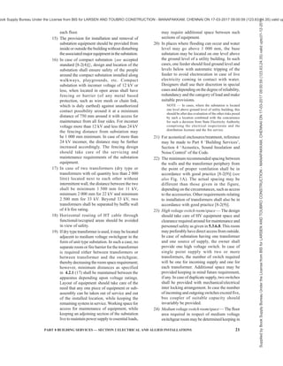 18 NATIONAL BUILDING CODE OF INDIA 2016
under the direct supervision of a person holding a
certificate of competency and by persons holding a valid
permit issued and recognized by any State government.
3.6 Safety procedures and practices shall be kept in view
during execution of the work in accordance with good
practice [8-2(8)].
3.7 Safety provisions given in Part 4 ‘Fire and Life
Safety’ of the Code shall be followed.
4 PLANNING OF ELECTRICAL INSTALLA-
TIONS
4.1 General
The design and planning of an electrical wiring
installation involve consideration of all prevailing
conditions, and is usually influenced by the type and
requirements of the consumer. Various utility services
including LV systems namely intercom, data cabling (see
Part 8 ‘Building Services, Section 6 Information and
Communication Enabled Installations’ of the Code),
CCTV, fire alarm shall also be taken into account with
anticipated future requirements. A competent electrical
design engineer should be involved at the planning stage
with a view to providing for an installation that will prove
adequate for its intended purpose and ensure safety,
reliability and energy efficiency in its use. The
information/requirements given in 3 shall also be kept
into consideration while designing and planning an
electrical wiring installation. With the proliferation of
the use of electrical and electronic devices in buildings
as well as the increase in the generation/distribution
capacities of power systems, the hazards of energy feed
to a fault or defect in the electrical installation have
increased. Reliability of power supply and continued
supply even under abnormal conditions are becoming
very important not only for the operation of services and
activities in a building, but also for the life safety of
occupants. Reference is drawn to Part 0 ‘Integrated
Approach — Prerequisite for Applying Provisions of the
Code’ of the Code, which defines the requirements of
interdisciplinary coordination right from the sketch
design of the building. Electricity is linked to all services
and addition of standby and emergency power supply
systems adds to the complexity, thus requiring proper
coordinated design. Generally it is not difficult to provide
proper pathways and equipment installation spaces, if
an integrated approach is taken from the beginning. The
designs should also have to keep the availability of
optimum access to installations to ensure proper
maintenance. Considering various utility services and
to avoid conflict amongst them, it is most important to
estimate space requirement for electrical work including
LV systems, at planning stage and allocate it in
consultation with an architect/civil engineer.
4.1.1 The design and planning of an electrical wiring
installation shall take into consideration the following:
a) Type of supply, building utility, occupancy,
envisaged load and the earthing arrangement
available;
b) Provisioning of air conditioning systems in
present and/or future loading;
c) Climatic condition, such as cooling air
temperature, moisture or such other conditions
which are likely to affect the installation
adversely;
d) Possible presence of inflammable or explosive
dust, vapour or gas;
e) Degree of electrical and mechanical protection
necessary;
f) Importance of continuity of service including
the possible need for standby supply;
g) Probability of need for modification or future
extension;
h) Probable operation and maintenance cost
taking into account the electricity supply tariffs
available;
j) Relative cost of various alternative methods;
k) Need for radio and telecommunication
interference suppression;
m) Ease of maintenance;
n) Safety aspects;
p) Energy conservation;
q) Importance of proper discrimination between
protective devices for continuity of supply and
limited isolation of only the affected portion;
and
r) Reliability of power supply and redundancy (of
sources and distribution paths) to cater to the
needs for emergency power and standby power
for continued operation of systems as well as
integration of alternate sources of energy such
as diesel generation, solar energy, wind power,
etc.
4.1.2 All electrical apparatus shall be suitable for the
services these are intended for.
4.1.3 Coordination
Proper coordination and collaboration between the
architect, civil engineer, electrical engineer and
mechanical engineer shall be effected from the planning
stage of the installation. The electrical engineer shall
be conversant with the needs of the electrical supply
provider for making electrical supply arrangement.
Electrical supplier’s installation, as per Regulations,
needs to be segregated from consumer’s installation.
Wherever required, prior approval of drawings shall
be taken from concerned electrical supplier/electrical
inspector. Further, depending on load and regulation
Supplied
by
Book
Supply
Bureau
Under
the
License
from
BIS
for
LARSEN
AND
TOUBRO
CONSTRUCTION
-
MANAPAKKAM,
CHENNAI
ON
17-03-2017
09:00:59
(123.63.24.35)
valid
upto31-12-2017
ook Supply Bureau Under the License from BIS for LARSEN AND TOUBRO CONSTRUCTION - MANAPAKKAM, CHENNAI ON 17-03-2017 09:00:59 (123.63.24.35) valid up
 