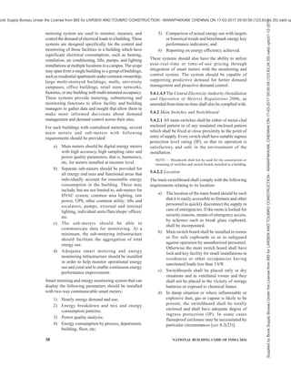 PART 8 BUILDING SERVICES — SECTION 2 ELECTRICAL AND ALLIED INSTALLATIONS 35
fencing of such area shall be earthed efficiently.
Sufficient clearances as per 5.3.6.8 shall be provided
between the switchboard and the wall/fence.
5.3.6.11 Except main LV panel, it will be preferable to
locate the sub-panels/distribution boards/sub-meter
boards near the load centre. Further, it should be
ensured that these panels are easily approachable. The
panels should have clear access from common areas
excluding staircase.
Where the switchboard is erected in a room of a building
isolated from the source of supply or at a distance from
it, adequate means of control and isolation shall be
provided both near the boards and at the origin of
supply. Sufficient clearances as per 5.3.6.8 shall be
provided.
5.3.6.12 All switchboards shall be of metal clad totally
enclosed type or any insulated enclosed pattern.
5.3.7 Medium or Low Voltage Cables
5.3.7.1 The sizing of the cable shall depend upon the
current to be carried, method of laying cable,
permissible maximum temperature it shall withstand,
voltage drop over the length of the cable, the
prospective short-circuit current to which the cable may
be subjected, the characteristics of the overload
protection gear installed, load cycle, thermal resistivity
of the soil and the operating voltage {see also good
practice [8-2(11)]}.
It is desirable to use flame retardant cables and wires
in electrical distribution systems. Availability of flame
retardant low smoke and halogen cable may also be
noted and considered accordingly.
It is recommended to use four core cable in place of
three and half core to minimize heating of neutral core
due to harmonic content in the supply system and also
avoidance of overload failures. All cables shall be
installed in accordance with good practice [8-2(11)].
The advice of the cable manufacturer with regard to
installation, jointing and sealing should also be
followed.
In final circuits where cable size of 16 mm2
and below
are used, these shall be 4 core cables only to avoid the
possibility of neutral overload, (except for equipment
such as motors, heaters which offer balanced 3 phase
load and do not require a neutral connection. As a result
it is not desirable to use half-size neutral conductor as
possibility of neutral conductor overload due to
harmonics is likely. Larger feeders (size greater than
16 mm2
) may revert to use 3½ core cables.
5.3.7.2 Colour identification of cores of non-flexible
cables {see also good practice [8-2(19)]}
The colour of cores of non-flexible cables shall be in
accordance with the following:
Sl
No.
Function Colour Identification of Core of Rubber of
PVC Insulated Non-flexible Cable, or of
Sleeve or Disc to be Applied to Conductor
or Cable Code
(1) (2) (3)
i) Protective or earthing Green and yellow (see Note 1)
ii) Phase of a.c. single-phase circuit Red [or yellow or blue (see Note 2)]
iii) Neutral of a.c. single or three-phase circuit Black
iv) Phase R of 3-phase a.c. circuit Red
v) Phase Y of 3-phase a.c. circuit Yellow
vi) Phase B of 3-phase a.c. circuit Blue
vii) Positive of d.c. 2-wire circuit Red
viii) Negative of d.c. 2-wire circuit Black
ix) Outer (positive or negative) of d.c. 2-wire circuit
derived from 3-wire system
Red
x) Positive of 3-wire system (positive of 3-wire d.c.
circuit)
Red
xi) Middle wire of 3-wire d.c. circuit Black
xii) Negative of 3-wire d.c. circuit Blue
xiii) Functional earth-telecommunication Cream
NOTES
1 Bare conductors are also used for earthing and earth continuity conductors. But it is preferable to use insulated conductors with
green coloured insulation with yellow stripes.
2 As alternative to the use of red, yellow or blue colour may be used, if desired in large installations, up to the final distribution board.
3 For armoured PVC-insulated cables and paper-insulated cables, see relevant Indian Standard.
Supplied
by
Book
Supply
Bureau
Under
the
License
from
BIS
for
LARSEN
AND
TOUBRO
CONSTRUCTION
-
MANAPAKKAM,
CHENNAI
ON
17-03-2017
09:00:59
(123.63.24.35)
valid
upto31-12-2017
ook Supply Bureau Under the License from BIS for LARSEN AND TOUBRO CONSTRUCTION - MANAPAKKAM, CHENNAI ON 17-03-2017 09:00:59 (123.63.24.35) valid up
 