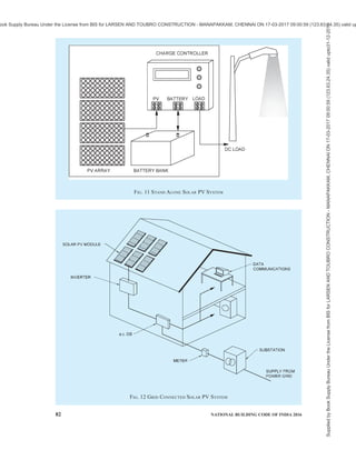 PART 8 BUILDING SERVICES — SECTION 2 ELECTRICAL AND ALLIED INSTALLATIONS 79
10.4.3 Inverter
In general inverter system shall be provided for house
lighting, shop lighting, etc.
NOTE — While a UPS system is provided to maintain power
supply without any break even in the event of a failure of the
incoming power supply, an inverter system is provided where a
short break is acceptable.
Inverter systems also have a battery bank to supply
power during the failure of the main power supply and
the battery charged through a rectifier. The following
provisions shall apply to inverter systems:
a) Adequate rating of protective devices such as
MCB, MCCB, fuses, RCCB/RCD, etc, shall
be provided at both incoming and outgoing
sides.
b) Earthing shall be done properly.
c) Adequate ventilation space shall be provided
around the battery section of the inverter.
d) Care shall be taken in circuit design to keep
the connected load in such a manner that the
demand at the time of mains failure is within
the capability of the inverter.
NOTE — If the inverter fails to take over the load at
the time of the mains failure, the purpose of
providing the inverter and battery backup is
defeated.
10.4.4 The following provisions shall apply to both
inverter and UPS systems:
a) Circuits which are fed by the UPS or inverter
systems should have suitable marking to
ensure that a workman does not assume that
the power is off, once he has switched off the
mains from the DB for maintenance.
b) Electric shock hazards are dependent on the
system voltage and as such even a low capacity
generator or an inverter (of capacity 100 VA)
poses the same level of shock hazard as a
multi-kilovolt ampere capacity generator and
all protection provisions (such as safety
earthing, earth leakage and overload breakers)
shall therefore be provided as done in case of
a large capacity system.
c) UPS and inverter systems should be provided
with protection to shut the output during
abnormal conditions, such as overload or short
circuit. Such systems may also have the choice
of auto-restoration after a preset time delay
and an ultimate lock-out after a number of
restoration attempts. Warning should be
displayed wherever the possibility of
automatic restoration is possible.
d) Batteries that go with UPS and inverter
systems are required to be placed in well-
ventilated spaces as oxygen and hydrogen
gasses are produced in the batteries, which
unless ventilated, can cause explosive
conditions.
e) The flooring for the battery room should be
with acid (or alkali as the case may be)
resistant tiles or coating.
10.4.5 Standby Generating Set (less than 5 kVA)
In general, small standby generating sets (using either
diesel or petrol or kerosene or LPG or CNG) may be
provided for small installations, such as offices, shops,
small scale industry, hostels, etc, which shall comply
the following requirements:
a) These shall be located outside in open areas.
b) There shall be no risk of fire due to presence
of such equipment in the premise.
c) They shall be in reach of authorized persons
only.
d) Adequate firefighting equipment shall be
provided near such installations.
e) Exhaust from these shall be disposed in such
a way so as not to cause health hazard.
NOTE — Installation of a set in a closed space poses
the hazard of accumulation of the exhaust gasses
which contains harmful gases such as carbon
monoxide, and also reduction of oxygen in the air
in the enclosure.
f) These shall have acoustic enclosure, or shall
be placed at a location so as not to cause noise
pollution.
g) Adequate ventilation shall be provided around
the installation.
h) Protective devices such as MCB, MCCB,
fuses, RCCB/RCD, etc, with adequate rating
shall be provided.
j) Separate and adequate body and neutral
earthing shall be done.
k) Cumulative capacity shall not exceed 10 kVA.
10.5 Building Management System
A building management/automation system may be
considered to be provided for controlling of some and
monitoring of all parameters of heating, ventilation and
air conditioning system (HVAC); electrical; plumbing;
fire fighting; low voltage system, such as telephone,
TV; etc. This not only leads to reduction of energy
consumption, it also generates data leading to better
operation practice and systematic maintenance
scheduling. The total overview provided by a building
automation system, with a capability to oversee a large
number of operating and environmental parameters on
real time basis leads to introduction of measures which
further leads to reduction in energy consumption.
It also helps in reduction in skilled manpower
Supplied
by
Book
Supply
Bureau
Under
the
License
from
BIS
for
LARSEN
AND
TOUBRO
CONSTRUCTION
-
MANAPAKKAM,
CHENNAI
ON
17-03-2017
09:00:59
(123.63.24.35)
valid
upto31-12-2017
ook Supply Bureau Under the License from BIS for LARSEN AND TOUBRO CONSTRUCTION - MANAPAKKAM, CHENNAI ON 17-03-2017 09:00:59 (123.63.24.35) valid up
 